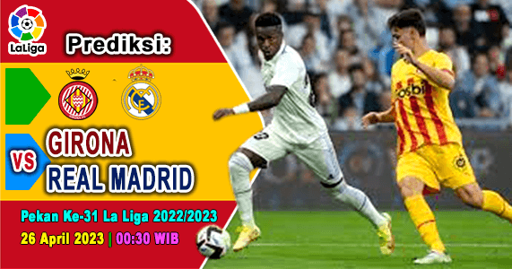 Prediksi Girona vs Madrid pada Pekan Ke-31 La Liga 2022/2023, Rabu 26 April 2023